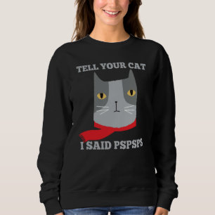 Tell Your Cat I Said Pspsps  Awkward Mean Cat Sweatshirt