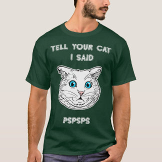 Tell Your Cat I Said PSPSPS Cat Lover Tee Cat Own