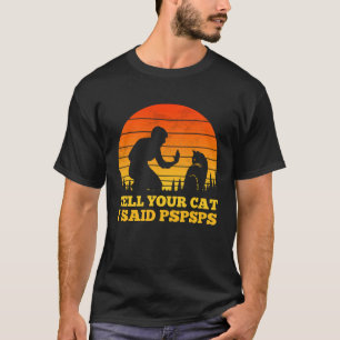 Tell Your Cat I Said Pspsps Cool Vintage Retro Ca T-Shirt