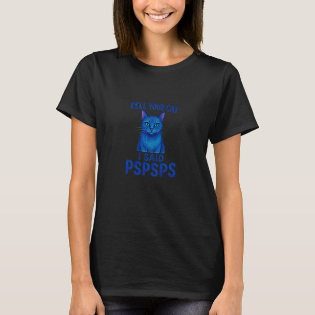 Tell Your Cat I Said Pspsps Funny Feline Design T-Shirt (Front)