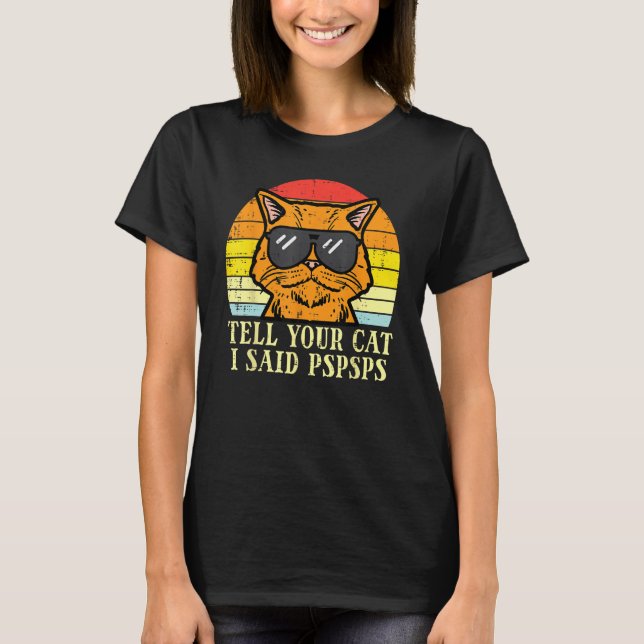 Tell Your Cat I Said Pspsps  Meow Humor Men Women  T-Shirt (Front)