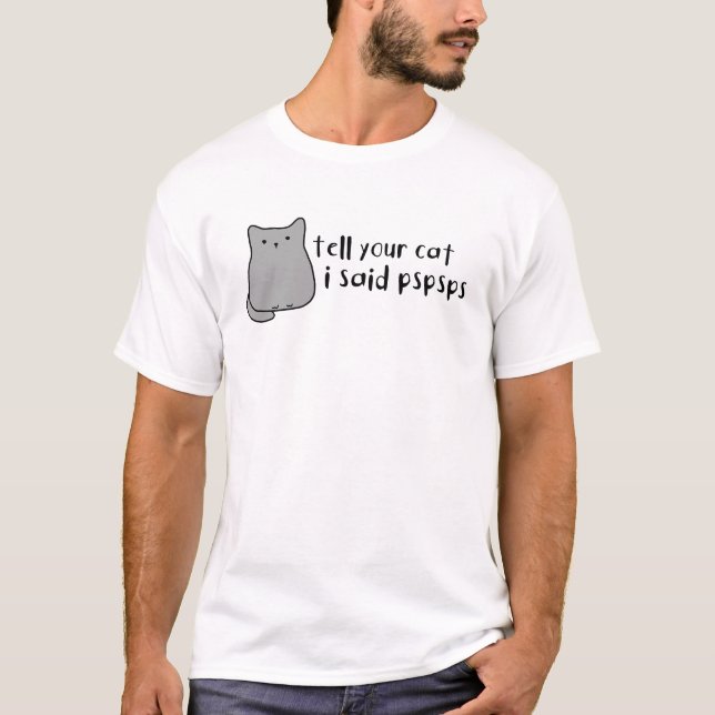 Tell Your Cat Pspsps I Said Cute Meme T-Shirt (Front)