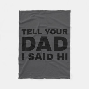 Tell Your Dad I Said Hi Funny Sarcasm Quote Fleece Blanket