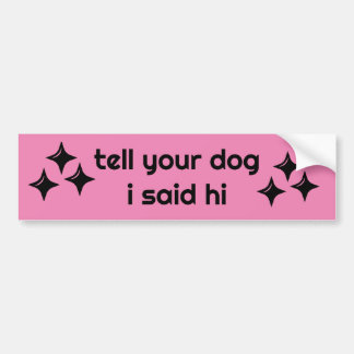 Tell your dog I said hi Bumper Sticker