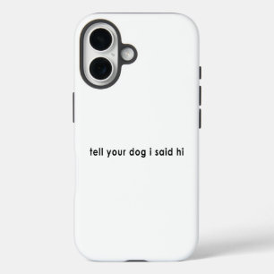 Tell Your Dog I Said Hi iPhone 16 Case
