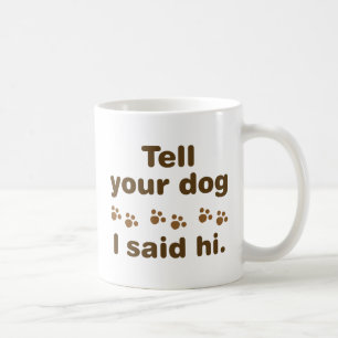 Tell Your Dog I Said Hi Coffee Mug