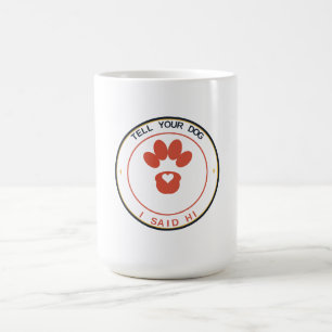 Tell Your Dog I Said Hi Funny Dog Lover Paw Heart Coffee Mug