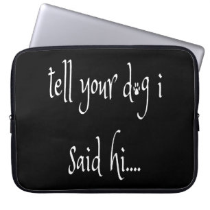 Tell Your Dog I said Hi Laptop Sleeve