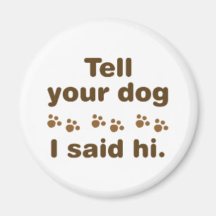 Tell Your Dog I Said Hi Magnet