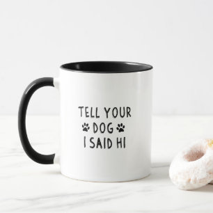 Tell Your Dog I Said Hi Mug