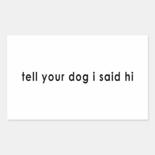 Tell Your Dog I Said Hi Rectangular Sticker
