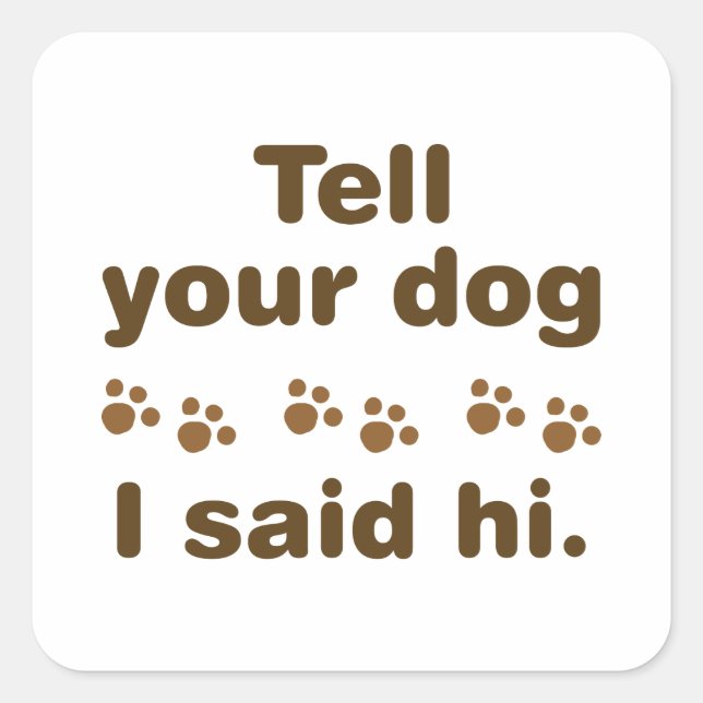 Tell Your Dog I Said Hi Square Sticker (Front)