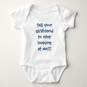 Tell Your Girlfriend To Stop Looking at Me Baby Bodysuit