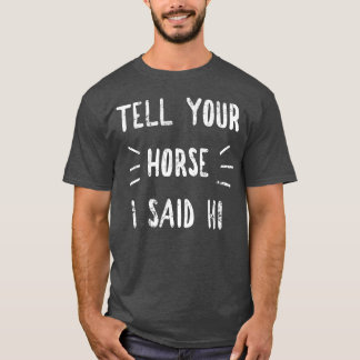 Tell Your Horse I Said Hi Funny Horse Lover retro T-Shirt