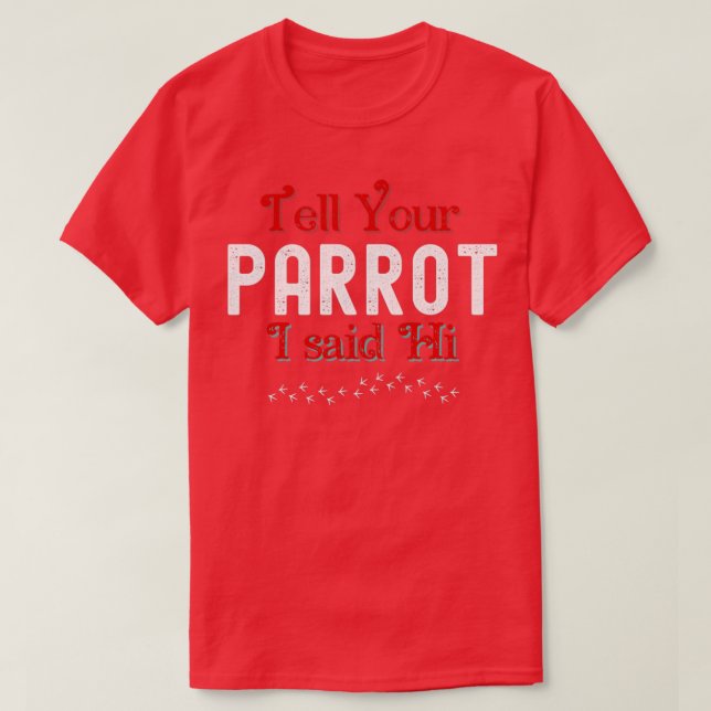 Tell Your Parrot I Said Hi T-Shirt (Design Front)