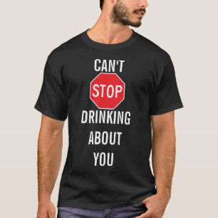 Template Text design CAN'T STOP DRINKING ABOUT YOU T-Shirt