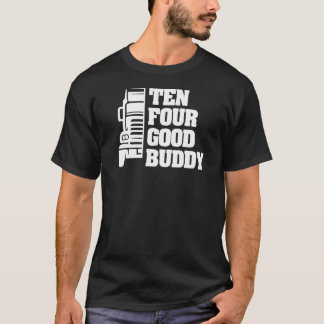 Ten Four Good Buddy For A Trucker  2 T-Shirt