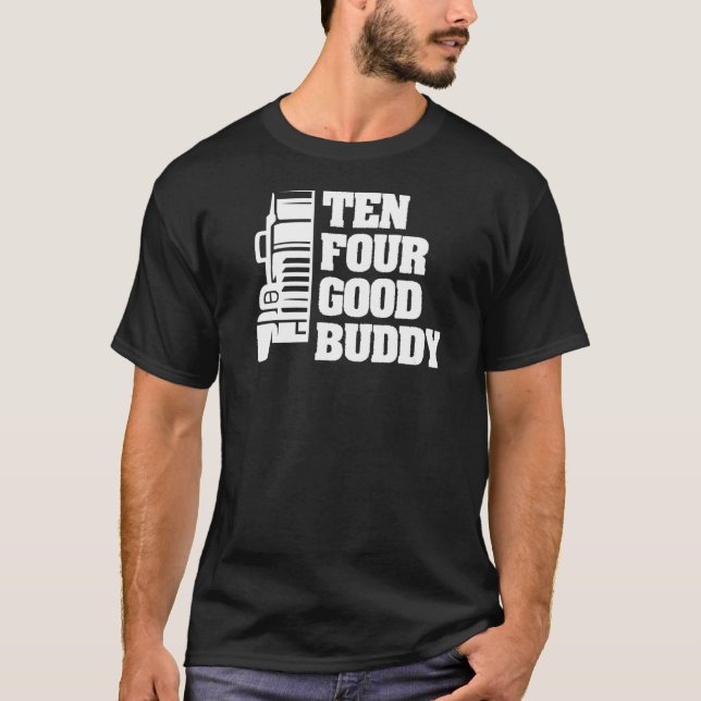 Ten Four Good Buddy For A Trucker  2 T-Shirt (Front)