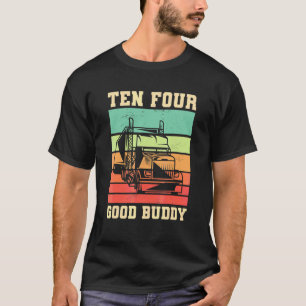 Ten Four Good Buddy For A Trucker T-Shirt