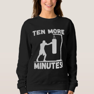 Ten More Minutes Best Boxing Fighter Kickboxing Gl Sweatshirt