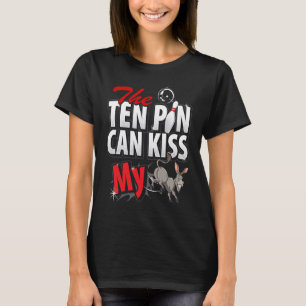 Ten Pin Can Kiss My Affordable Idea Bowling Team T-Shirt