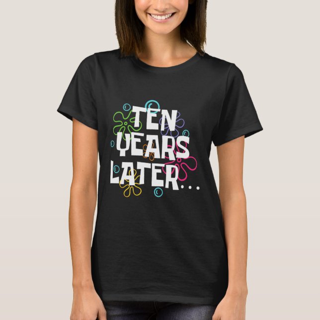 Ten Years Later Funny Meme 10 Year Old 10th Birthd T-Shirt (Front)