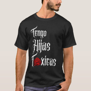 Tengo Hijas Tóxicas Funny Parents Gifts from Daugh T-Shirt