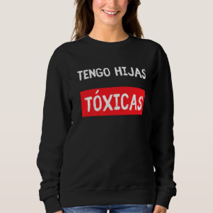 Tengo Hijas Tóxicas Parents From Latina Daughter Sweatshirt