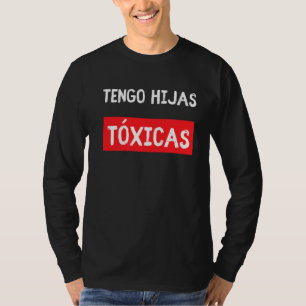 Tengo Hijas Tóxicas Parents From Latina Daughter T-Shirt