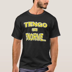 Tengo un ENORME..., (i have a huge...) T-Shirt