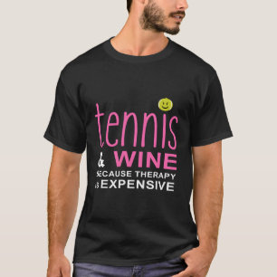 Tennis And Wine Because Therapy Is Expensive T-Shirt