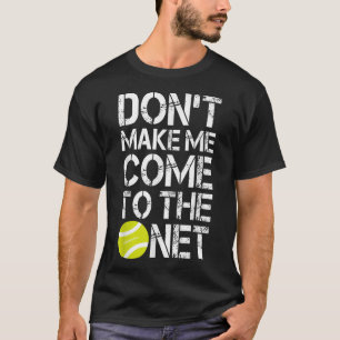 Tennis Fun Shirts Don't Make Me Come To The Net Te