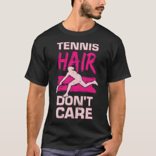 Tennis Hair Don t Care for a Tennis Girl T-Shirt