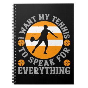 Tennis I Want My Tennis To Speak For All Notebook