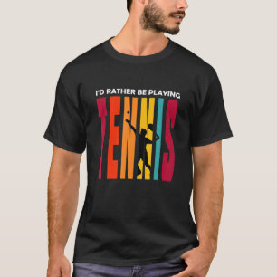 Tennis - I'd Rather Play Tennis T-Shirt