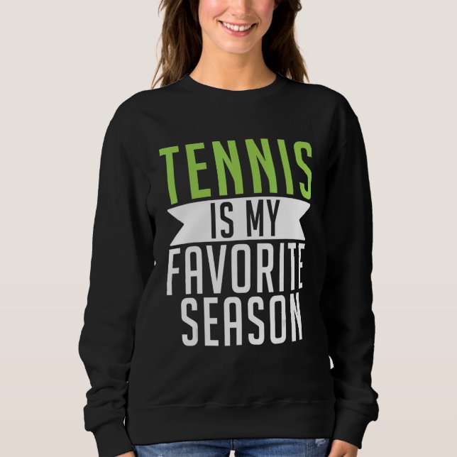 Tennis is my favorite Season Tennis   Sweatshirt (Front)