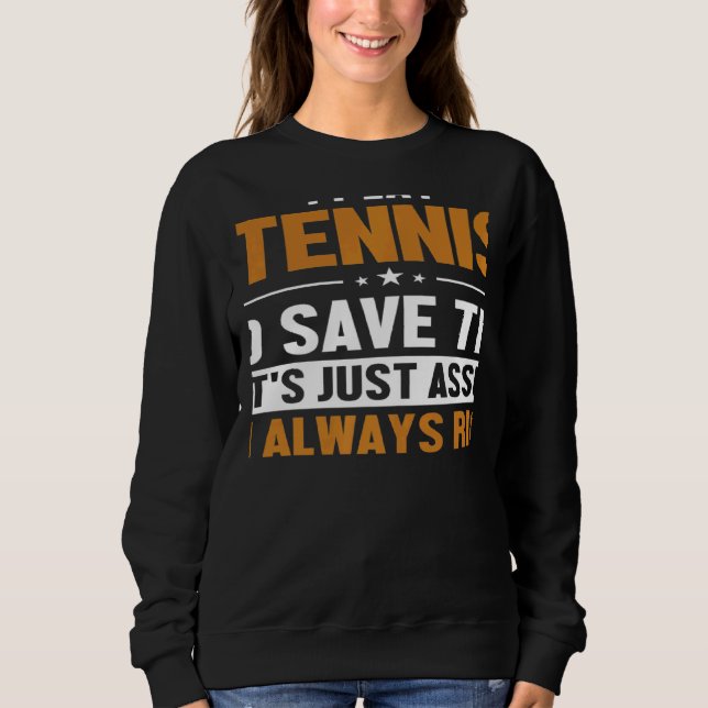Tennis Let's Assume I'm Right Player Professional  Sweatshirt (Front)