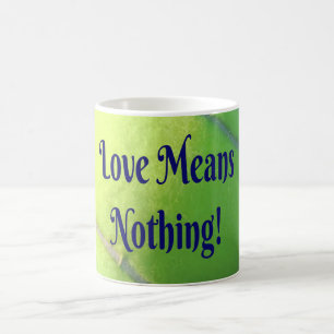 Tennis Love Means Nothing!  Motivational Funny Coffee Mug