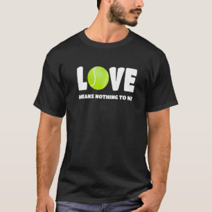Tennis  Love Means Nothing To Me  Tennis Player T-Shirt