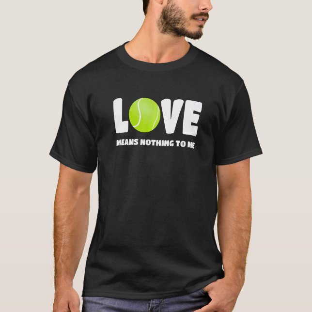Tennis  Love Means Nothing To Me  Tennis Player T-Shirt (Front)
