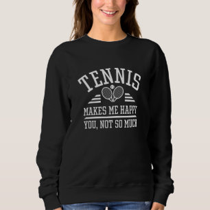 Tennis Makes Me Happy You Not So Much Sweatshirt