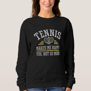 Tennis Makes Me Happy You Not So Much Sweatshirt