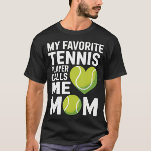 Tennis Mom My Favorite Tennis Player Calls Me Mom T-Shirt