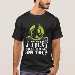 Tennis Player Racket Would It Be Easier If I Just T-Shirt