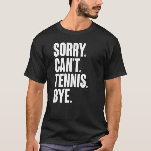 Tennis Player Sarcastic Quote Sorry Can't Tennis B T-Shirt