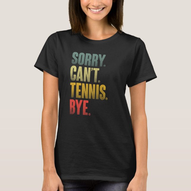 Tennis Player Sarcastic Quote Sorry Can't Tennis B T-Shirt (Front)