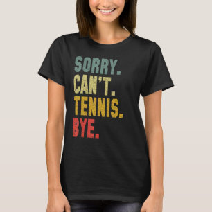 Tennis Player Sarcastic Quote Sorry Can't Tennis B T-Shirt