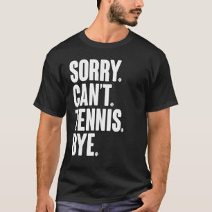 Tennis Player Sarcastic Quote Sorry Can't Tennis B T-Shirt