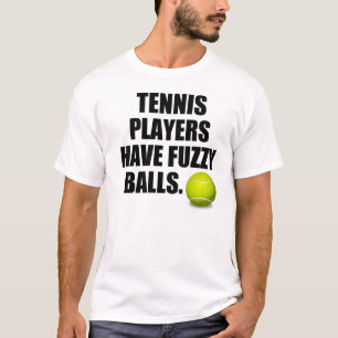 Tennis players have fuzzy balls T-Shirt