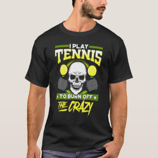 Tennis Players Play Tennis Burn Off Crazy T-Shirt
